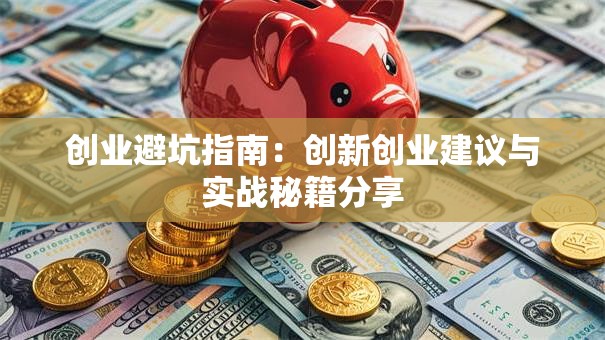 创业避坑指南：创新创业建议与实战秘籍分享