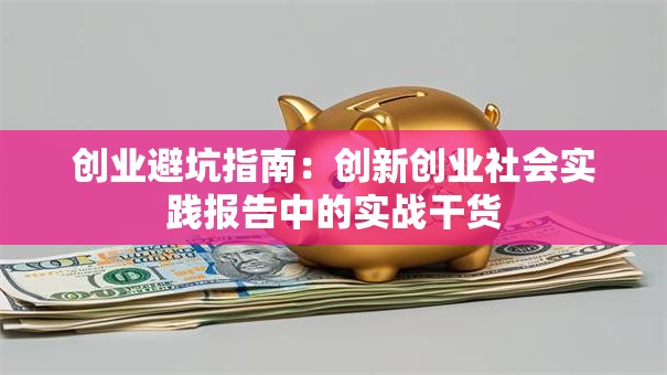 创业避坑指南：创新创业社会实践报告中的实战干货