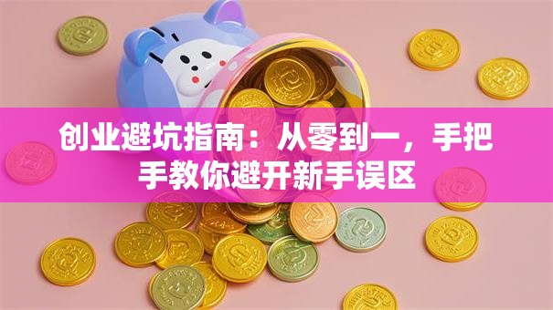 创业避坑指南：从零到一，手把手教你避开新手误区