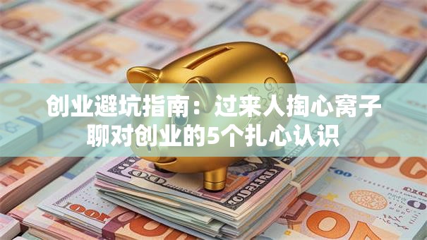 创业避坑指南：过来人掏心窝子聊对创业的5个扎心认识