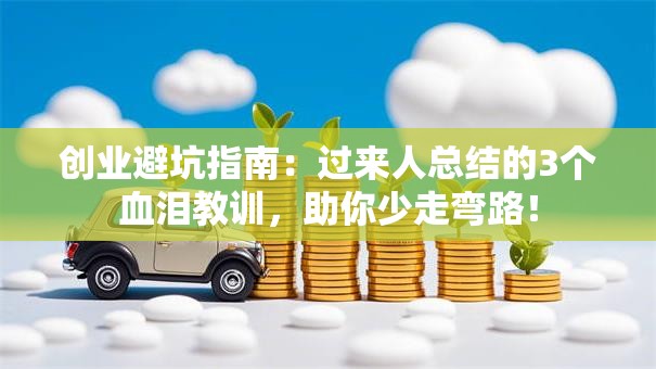 创业避坑指南：过来人总结的3个血泪教训，助你少走弯路！