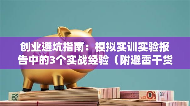 创业避坑指南：模拟实训实验报告中的3个实战经验（附避雷干货）