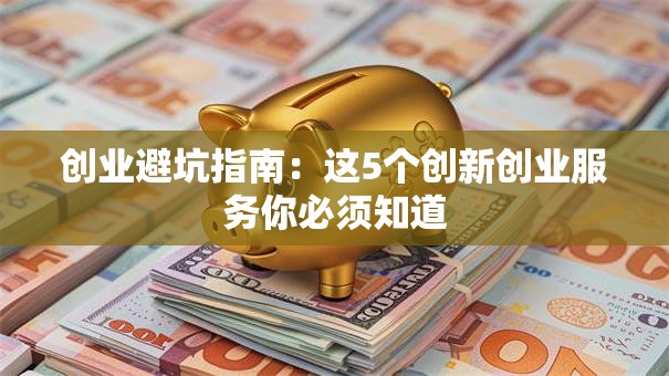 创业避坑指南：这5个创新创业服务你必须知道