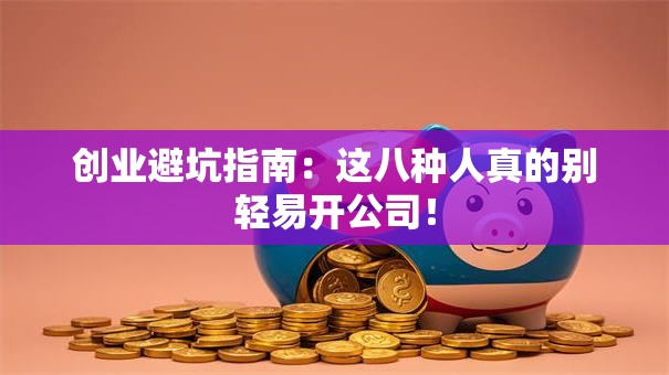 创业避坑指南：这八种人真的别轻易开公司！