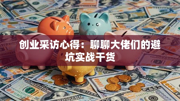 创业采访心得：聊聊大佬们的避坑实战干货