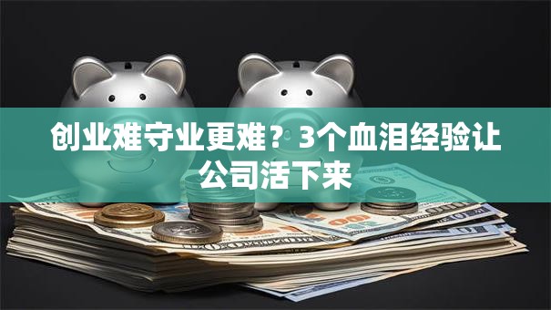 创业难守业更难？3个血泪经验让公司活下来