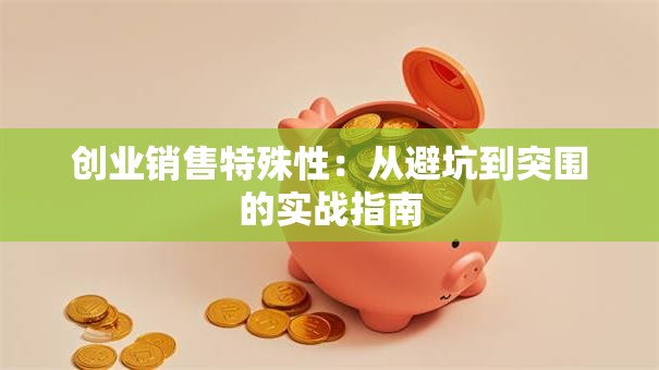 创业销售特殊性：从避坑到突围的实战指南