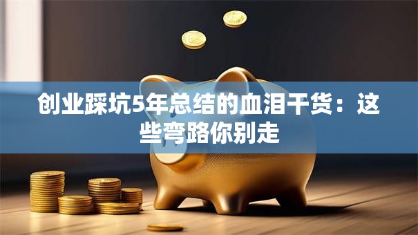 创业踩坑5年总结的血泪干货：这些弯路你别走