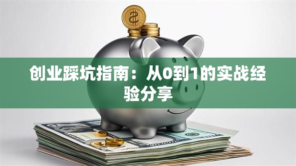 创业踩坑指南：从0到1的实战经验分享
