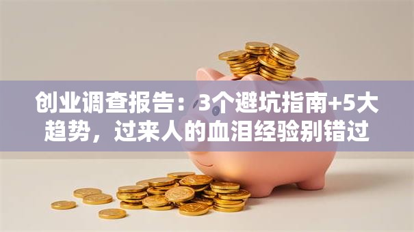 创业调查报告：3个避坑指南+5大趋势，过来人的血泪经验别错过