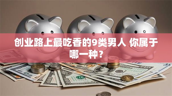 创业路上最吃香的9类男人 你属于哪一种？
