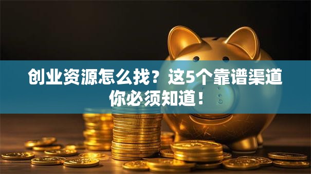 创业资源怎么找？这5个靠谱渠道你必须知道！