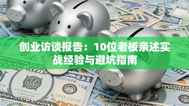 创业访谈报告：10位老板亲述实战经验与避坑指南