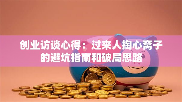 创业访谈心得：过来人掏心窝子的避坑指南和破局思路