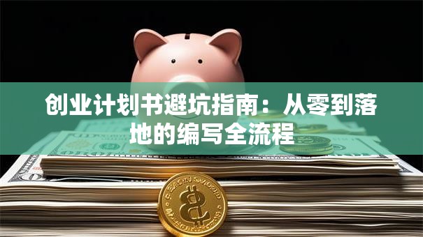 创业计划书避坑指南：从零到落地的编写全流程
