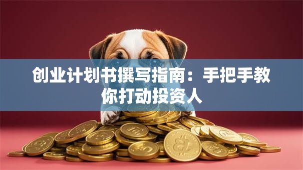 创业计划书撰写指南：手把手教你打动投资人