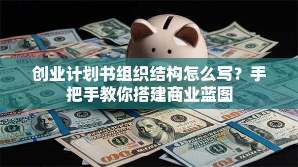 创业计划书组织结构怎么写？手把手教你搭建商业蓝图