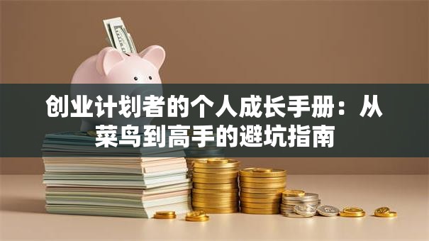 创业计划者的个人成长手册：从菜鸟到高手的避坑指南