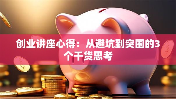 创业讲座心得：从避坑到突围的3个干货思考