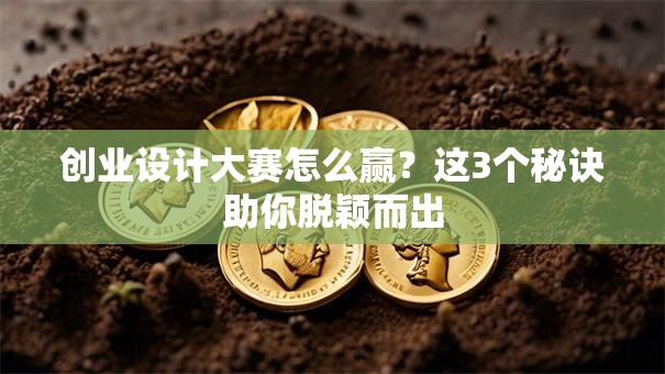 创业设计大赛怎么赢？这3个秘诀助你脱颖而出