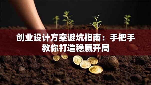 创业设计方案避坑指南：手把手教你打造稳赢开局