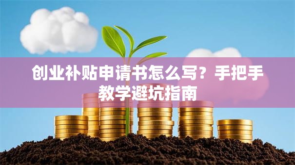 创业补贴申请书怎么写？手把手教学避坑指南