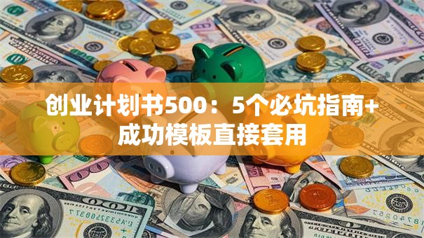 创业计划书500：5个必坑指南+成功模板直接套用