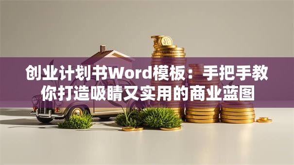 创业计划书Word模板：手把手教你打造吸睛又实用的商业蓝图