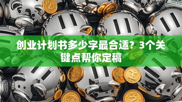 创业计划书多少字最合适？3个关键点帮你定稿