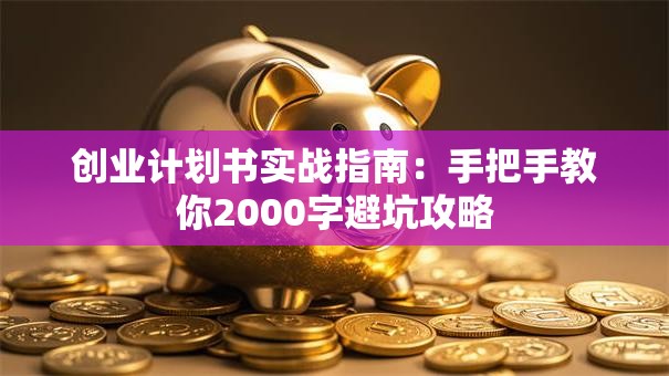 创业计划书实战指南：手把手教你2000字避坑攻略