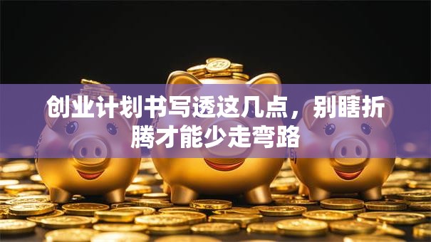 创业计划书写透这几点，别瞎折腾才能少走弯路