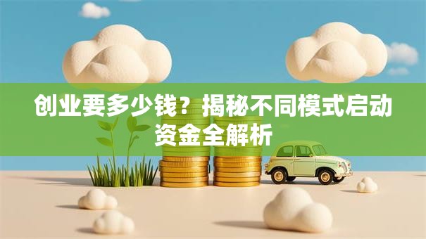 创业要多少钱？揭秘不同模式启动资金全解析
