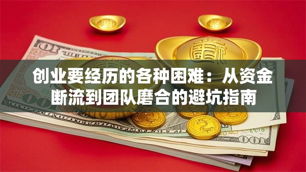 创业要经历的各种困难：从资金断流到团队磨合的避坑指南