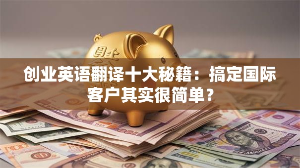 创业英语翻译十大秘籍：搞定国际客户其实很简单？