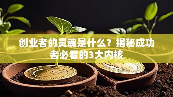 创业者的灵魂是什么？揭秘成功者必看的3大内核