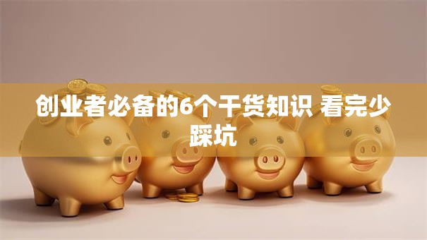 创业者必备的6个干货知识 看完少踩坑