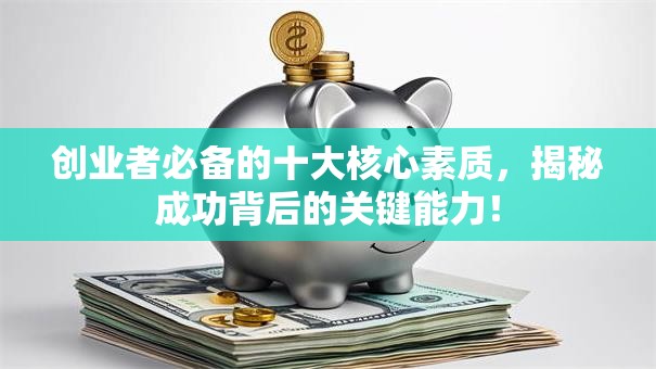 创业者必备的十大核心素质，揭秘成功背后的关键能力！