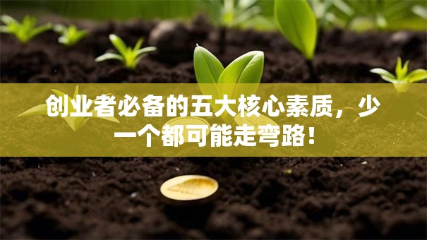 创业者必备的五大核心素质，少一个都可能走弯路！