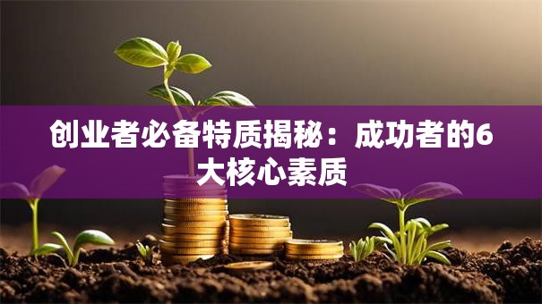 创业者必备特质揭秘：成功者的6大核心素质