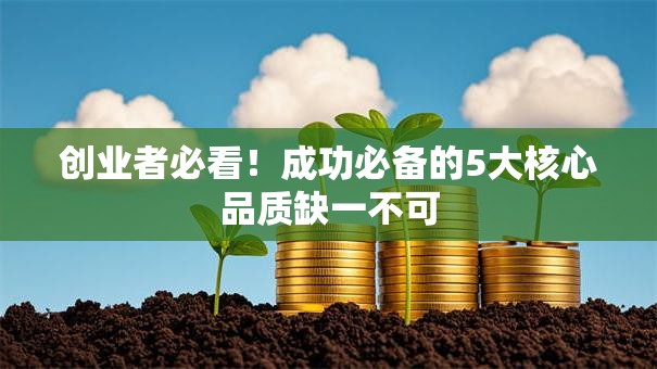 创业者必看！成功必备的5大核心品质缺一不可