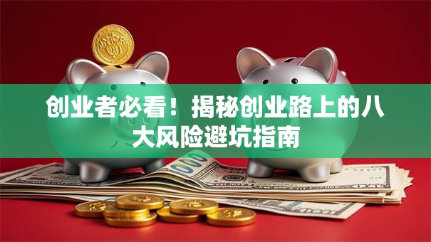 创业者必看！揭秘创业路上的八大风险避坑指南