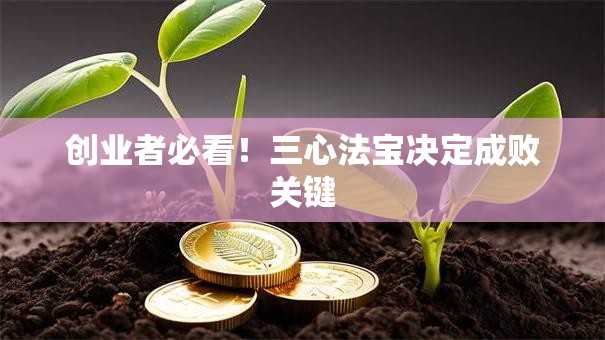 创业者必看！三心法宝决定成败关键