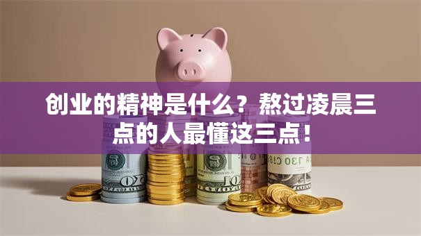 创业的精神是什么？熬过凌晨三点的人最懂这三点！