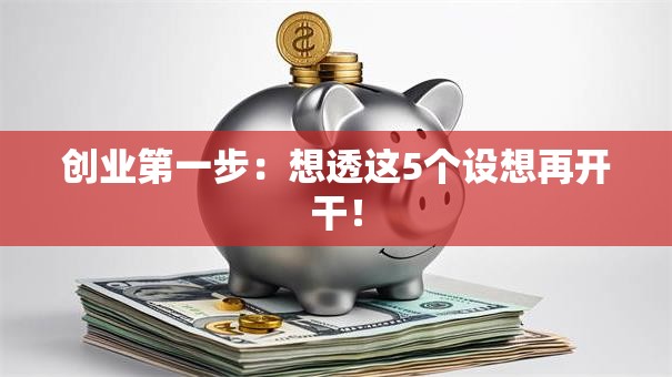 创业第一步：想透这5个设想再开干！
