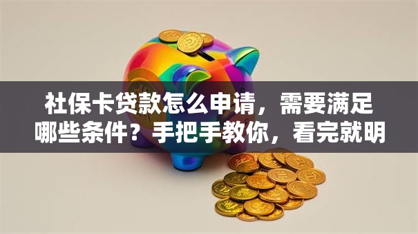 社保卡贷款怎么申请,需要满足哪些条件?手把手教你,看完就明白! 社保卡贷款怎么申请,需要满足哪些条件?手把手教你,看完就明白!