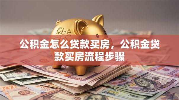 公积金怎么贷款买房，公积金贷款买房流程步骤