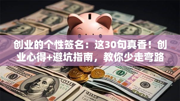 创业的个性签名：这30句真香！创业心得+避坑指南，教你少走弯路多赚钱