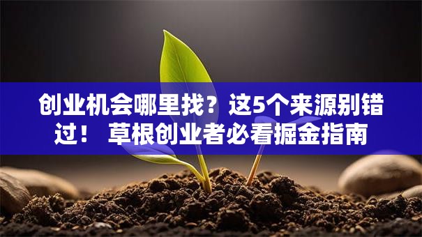 创业机会哪里找？这5个来源别错过！ 草根创业者必看掘金指南