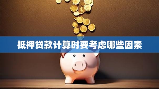 抵押贷款计算时要考虑哪些因素