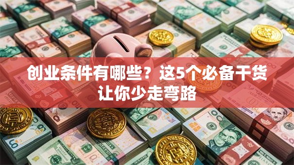 创业条件有哪些？这5个必备干货让你少走弯路